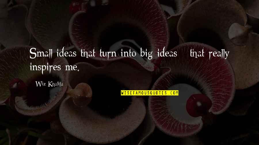 You And Your Family Are In My Thoughts And Prayers Quotes By Wiz Khalifa: Small ideas that turn into big ideas -