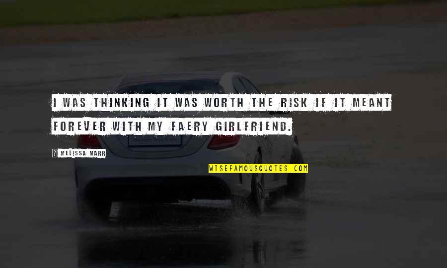 You And Your Girlfriend Quotes By Melissa Marr: I was thinking it was worth the risk