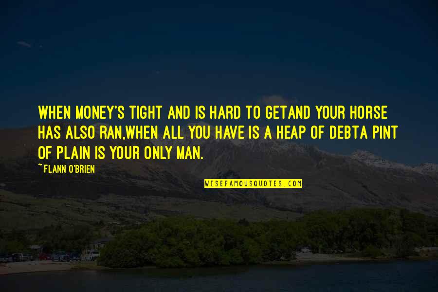 You And Your Horse Quotes By Flann O'Brien: When money's tight and is hard to getAnd