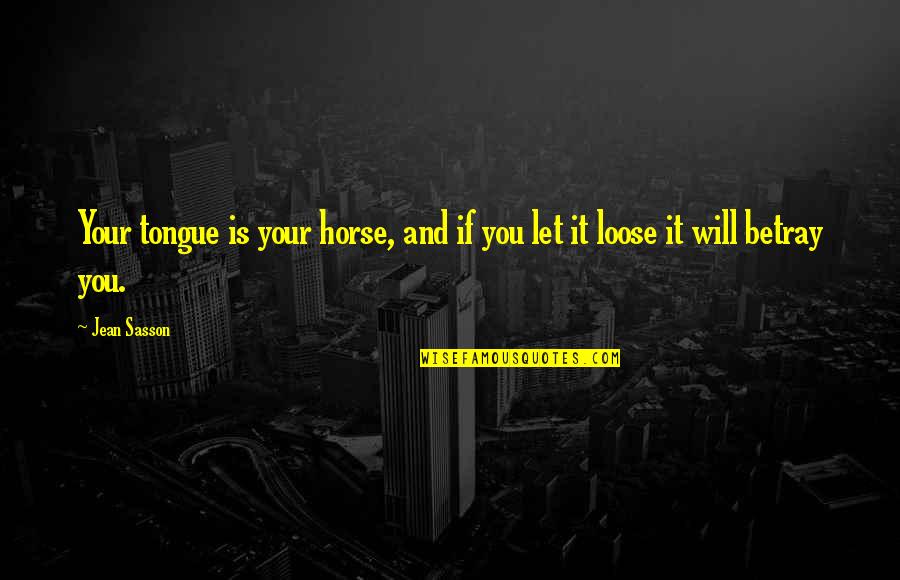 You And Your Horse Quotes By Jean Sasson: Your tongue is your horse, and if you