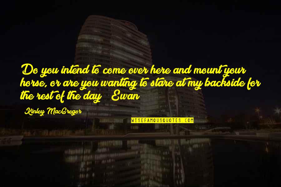 You And Your Horse Quotes By Kinley MacGregor: Do you intend to come over here and You And Your Horse Quotes By Kinley MacGregor: Do you intend to come over here and
