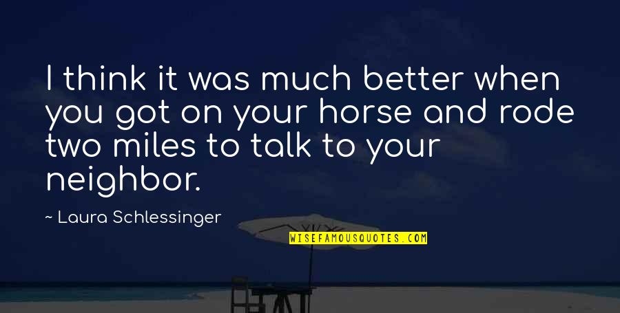 You And Your Horse Quotes By Laura Schlessinger: I think it was much better when you