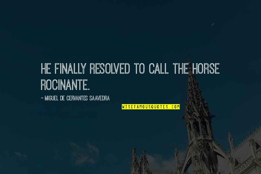 You And Your Horse Quotes By Miguel De Cervantes Saavedra: He finally resolved to call the horse Rocinante. You And Your Horse Quotes By Miguel De Cervantes Saavedra: He finally resolved to call the horse Rocinante.