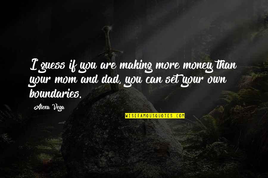 You And Your Mom Quotes By Alexa Vega: I guess if you are making more money