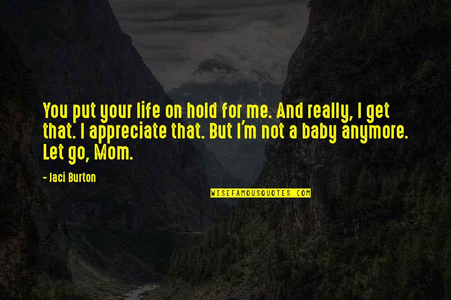 You And Your Mom Quotes By Jaci Burton: You put your life on hold for me.