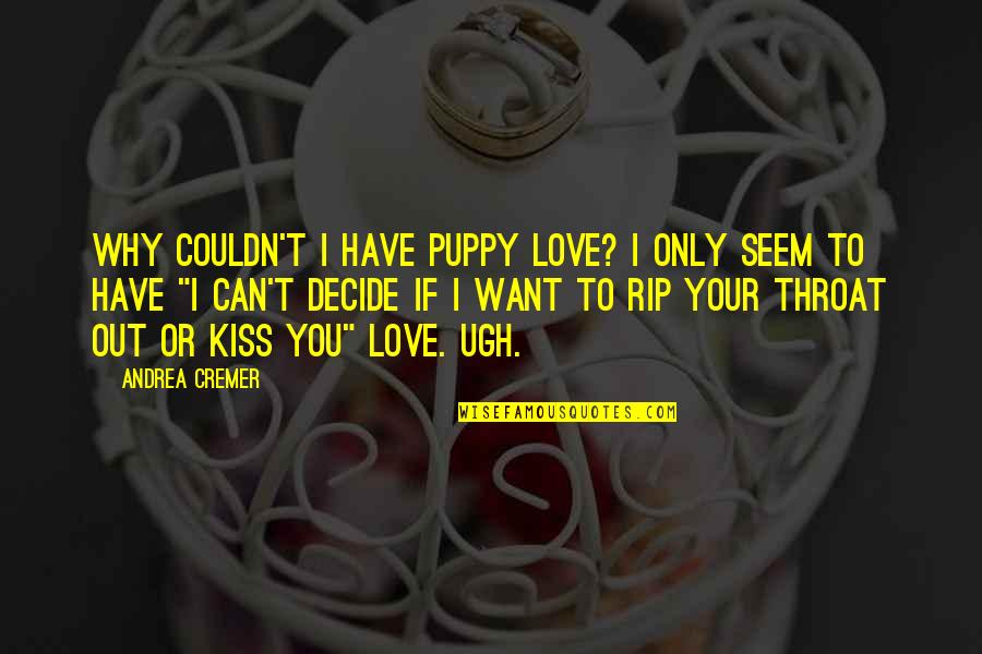 You And Your Puppy Quotes By Andrea Cremer: Why couldn't I have puppy love? I only