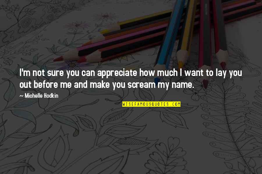 You Appreciate Me Quotes By Michelle Hodkin: I'm not sure you can appreciate how much You Appreciate Me Quotes By Michelle Hodkin: I'm not sure you can appreciate how much
