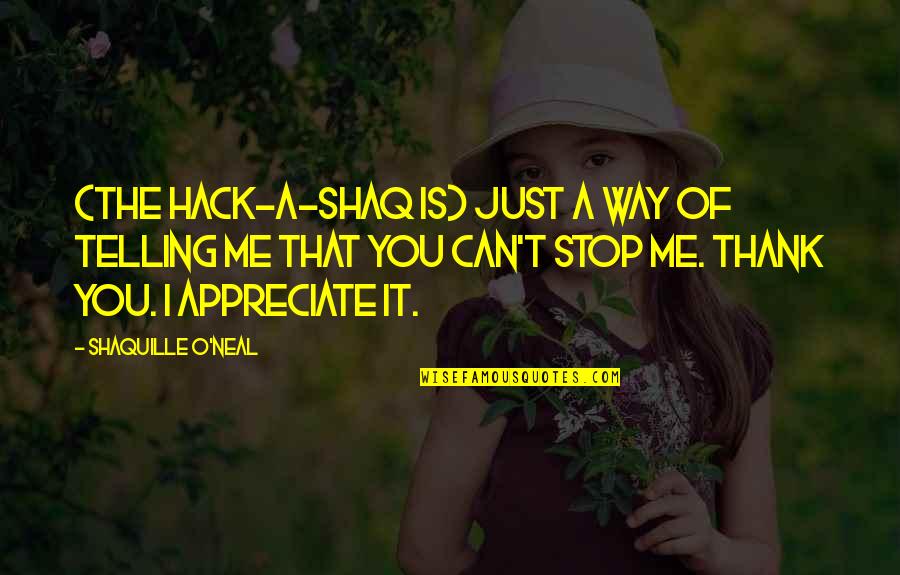 You Appreciate Me Quotes By Shaquille O'Neal: (The Hack-A-Shaq is) just a way of telling You Appreciate Me Quotes By Shaquille O'Neal: (The Hack-A-Shaq is) just a way of telling