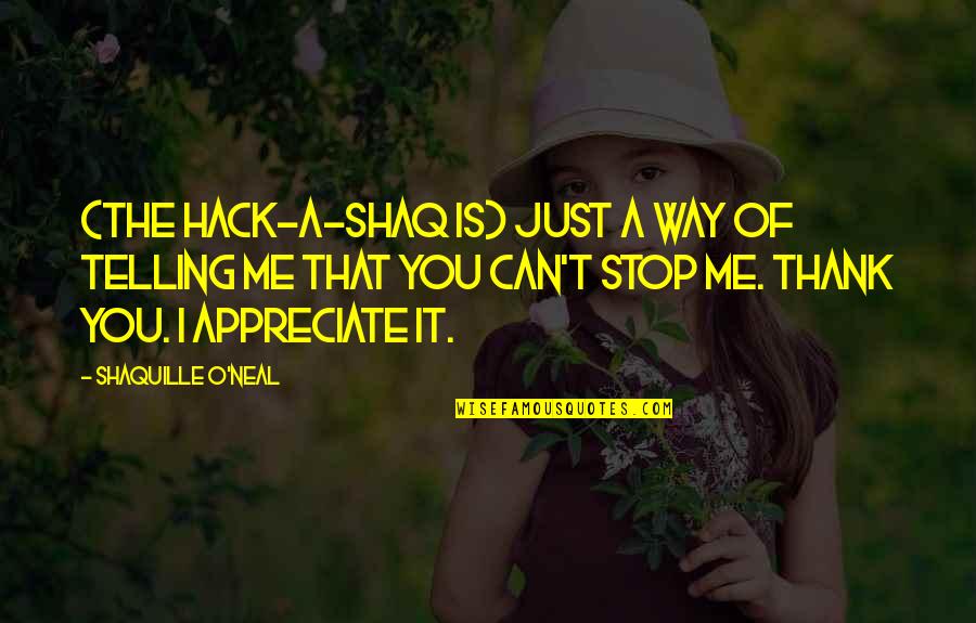 You Appreciate Me Quotes By Shaquille O'Neal: (The Hack-A-Shaq is) just a way of telling