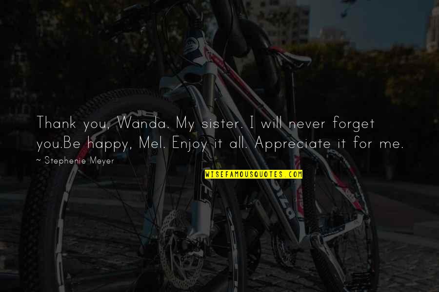 You Appreciate Me Quotes By Stephenie Meyer: Thank you, Wanda. My sister. I will never