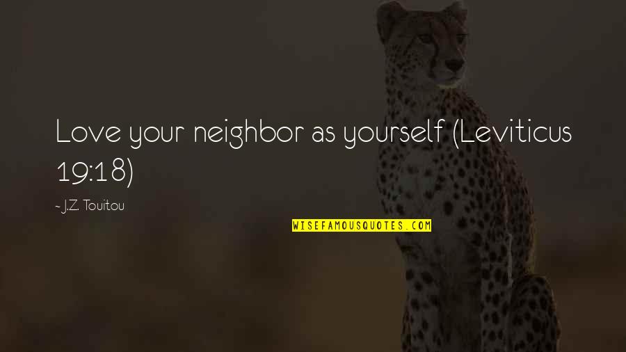 You Are 18 Quotes By J.Z. Touitou: Love your neighbor as yourself (Leviticus 19:18)