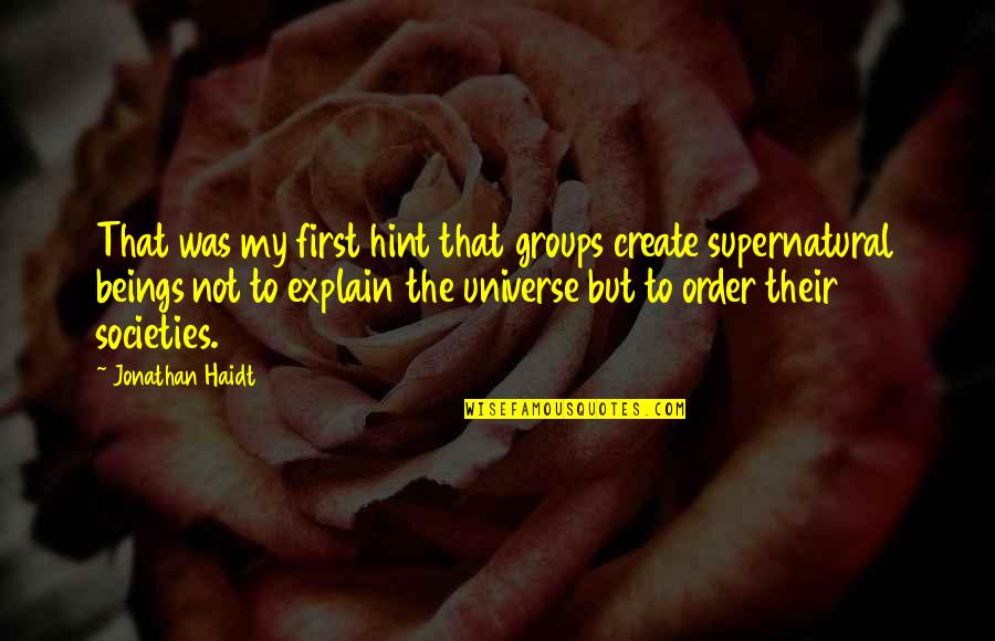 You Are 18 Quotes By Jonathan Haidt: That was my first hint that groups create