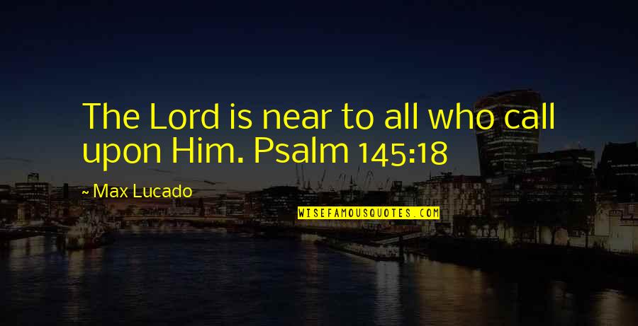 You Are 18 Quotes By Max Lucado: The Lord is near to all who call