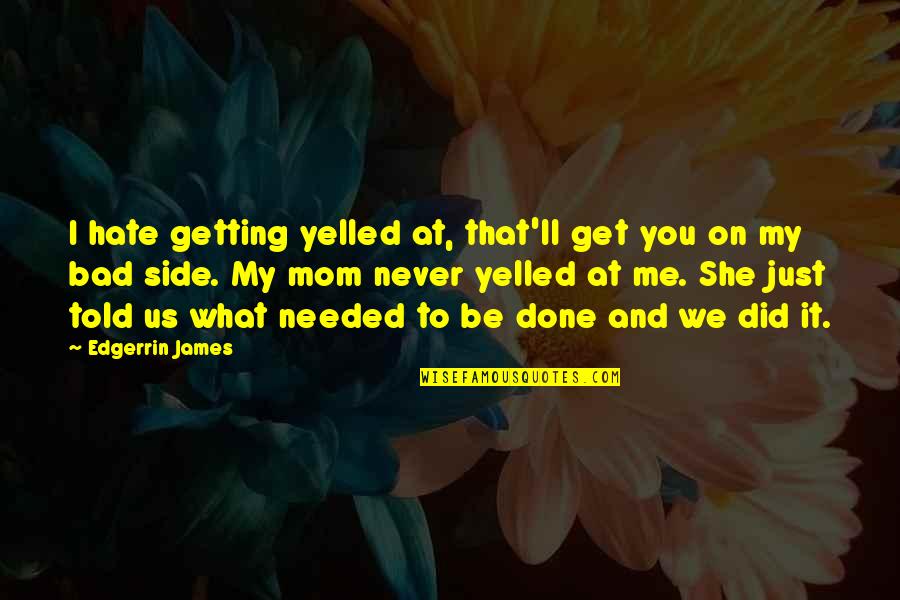 You Are A Bad Mom Quotes By Edgerrin James: I hate getting yelled at, that'll get you