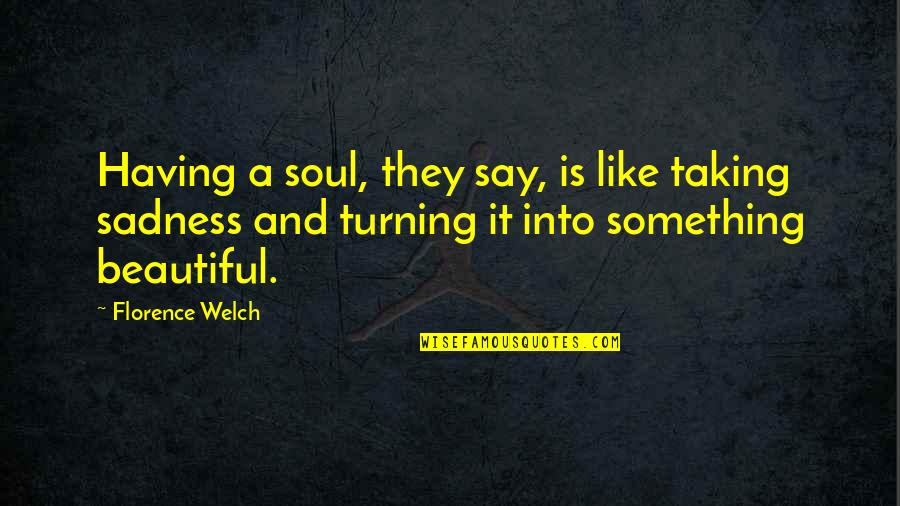 You Are A Beautiful Soul Quotes By Florence Welch: Having a soul, they say, is like taking You Are A Beautiful Soul Quotes By Florence Welch: Having a soul, they say, is like taking
