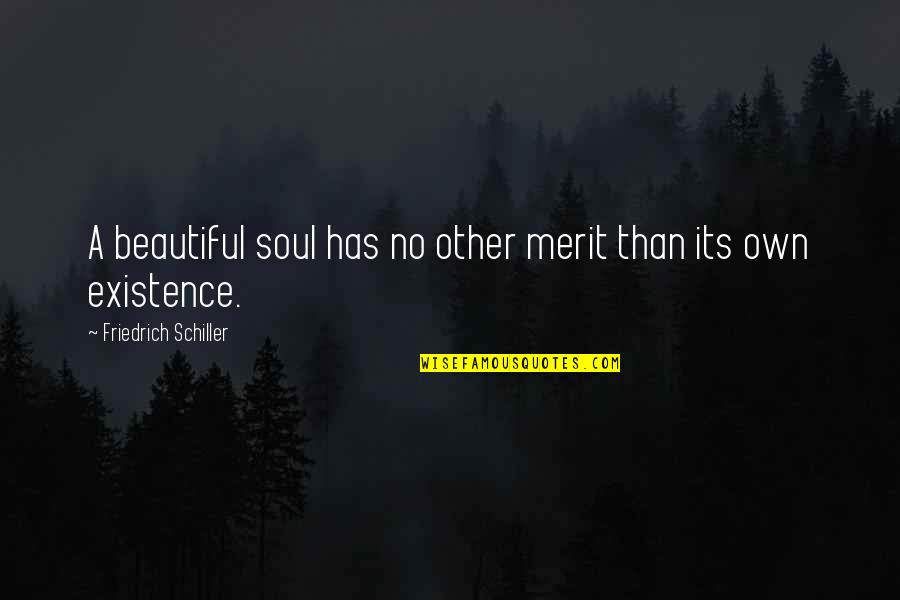 You Are A Beautiful Soul Quotes By Friedrich Schiller: A beautiful soul has no other merit than You Are A Beautiful Soul Quotes By Friedrich Schiller: A beautiful soul has no other merit than