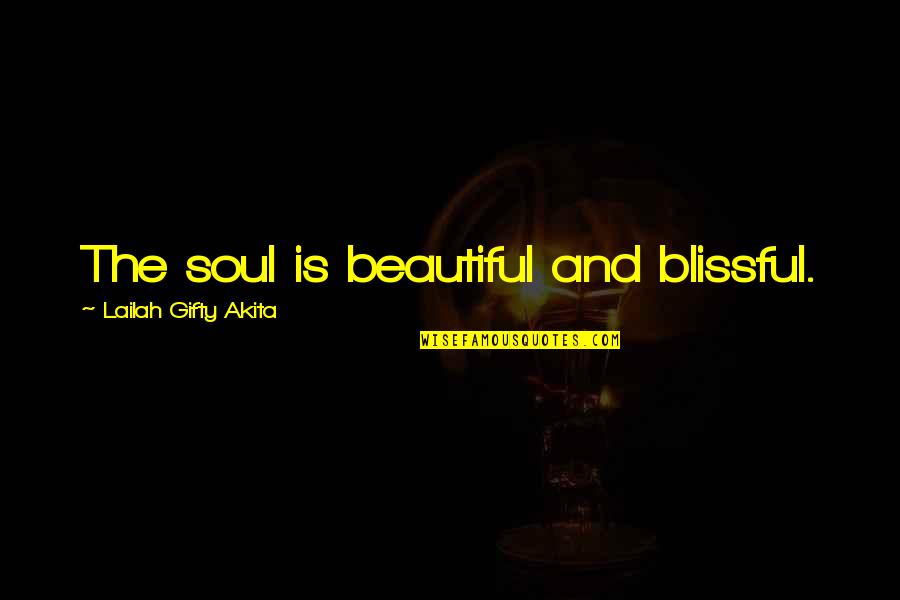 You Are A Beautiful Soul Quotes By Lailah Gifty Akita: The soul is beautiful and blissful. You Are A Beautiful Soul Quotes By Lailah Gifty Akita: The soul is beautiful and blissful.