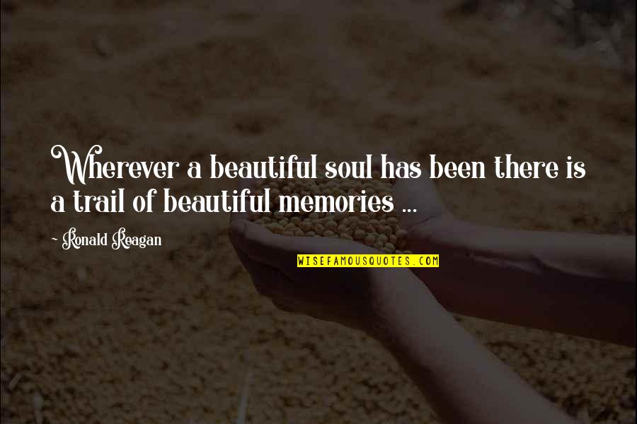 You Are A Beautiful Soul Quotes By Ronald Reagan: Wherever a beautiful soul has been there is