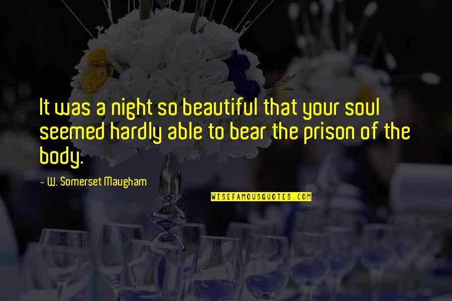 You Are A Beautiful Soul Quotes By W. Somerset Maugham: It was a night so beautiful that your You Are A Beautiful Soul Quotes By W. Somerset Maugham: It was a night so beautiful that your