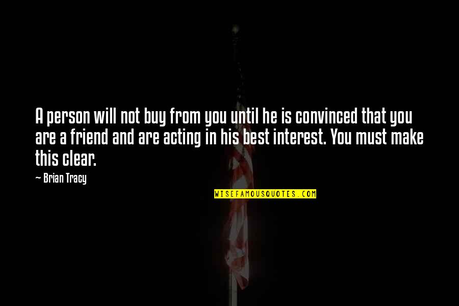 You Are A Best Friend Quotes By Brian Tracy: A person will not buy from you until You Are A Best Friend Quotes By Brian Tracy: A person will not buy from you until