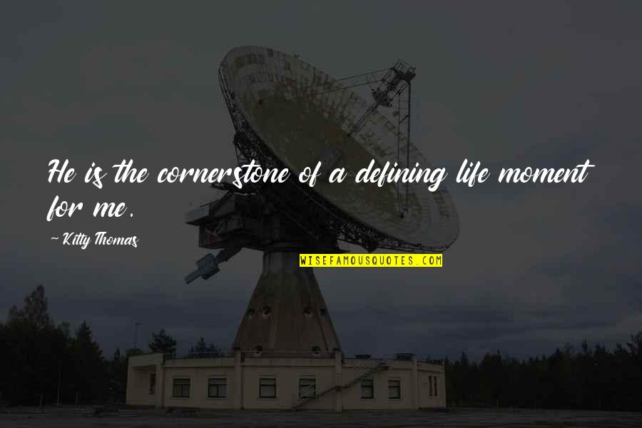 You Are A Better Man Than Me Gunga Din Quote Quotes By Kitty Thomas: He is the cornerstone of a defining life You Are A Better Man Than Me Gunga Din Quote Quotes By Kitty Thomas: He is the cornerstone of a defining life
