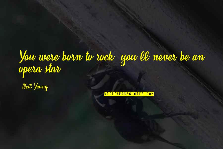 You Are A Born Star Quotes By Neil Young: You were born to rock, you'll never be