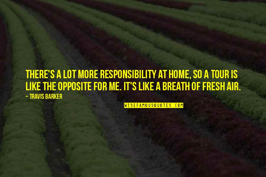 You Are A Breath Of Fresh Air Quotes By Travis Barker: There's a lot more responsibility at home, so