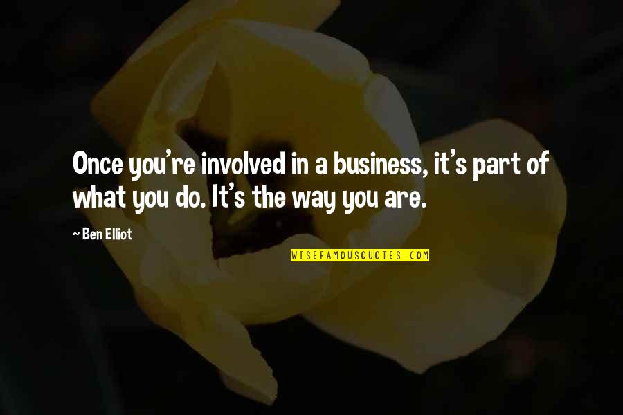 You Are A Business Quotes By Ben Elliot: Once you're involved in a business, it's part