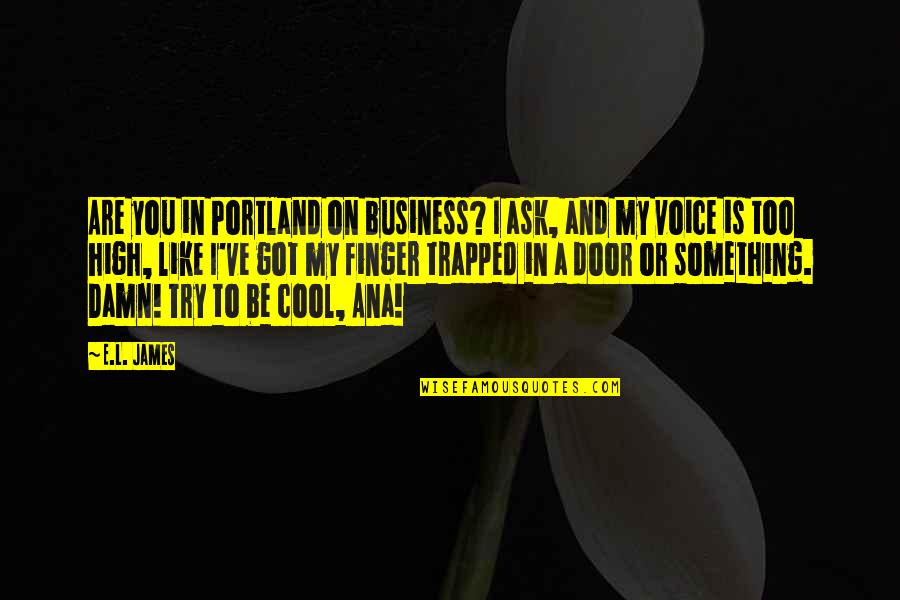 You Are A Business Quotes By E.L. James: Are you in Portland on business? I ask,