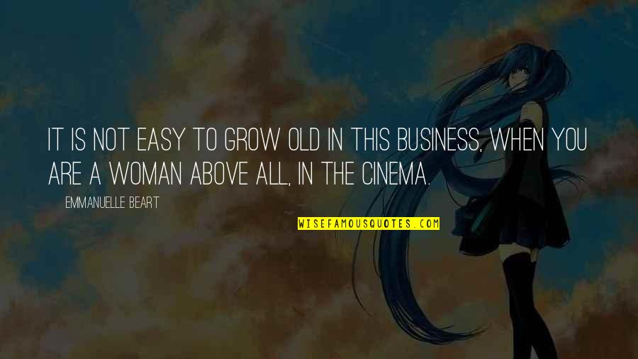You Are A Business Quotes By Emmanuelle Beart: It is not easy to grow old in