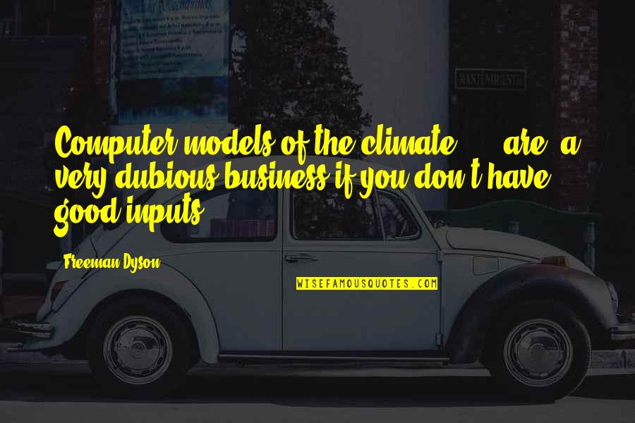 You Are A Business Quotes By Freeman Dyson: Computer models of the climate ... [are] a