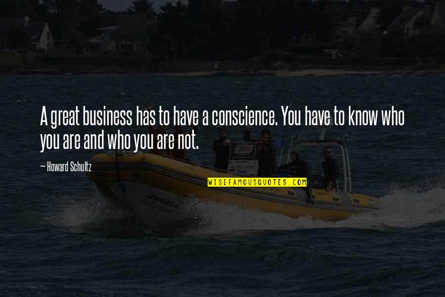 You Are A Business Quotes By Howard Schultz: A great business has to have a conscience.