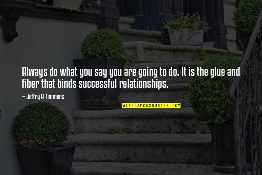 You Are A Business Quotes By Jeffry A Timmons: Always do what you say you are going