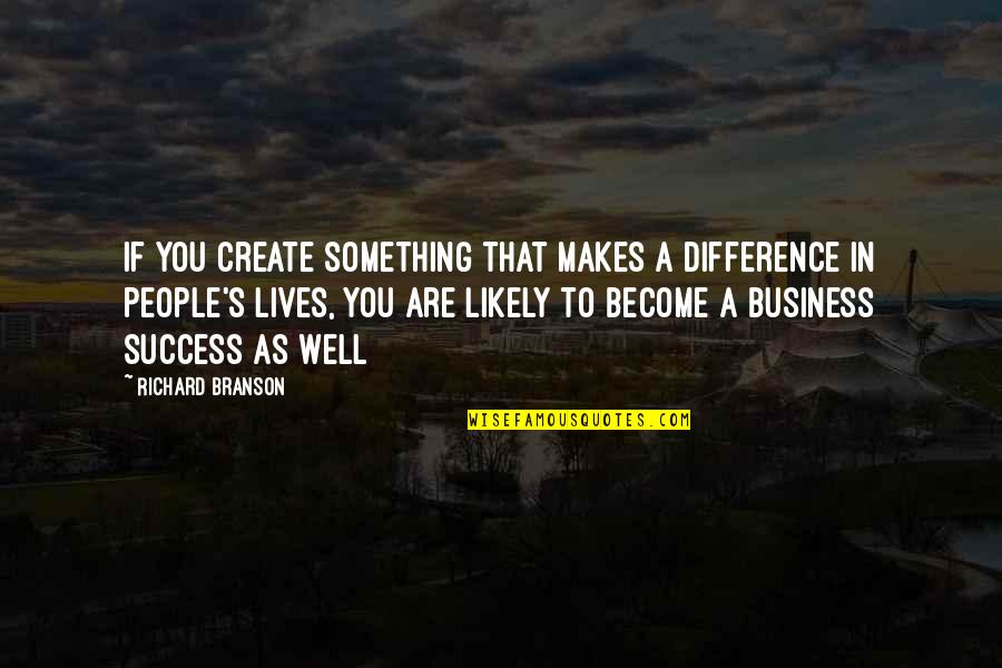 You Are A Business Quotes By Richard Branson: If you create something that makes a difference