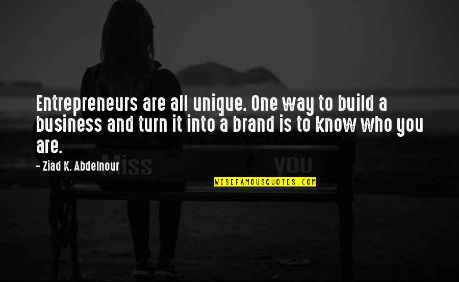 You Are A Business Quotes By Ziad K. Abdelnour: Entrepreneurs are all unique. One way to build