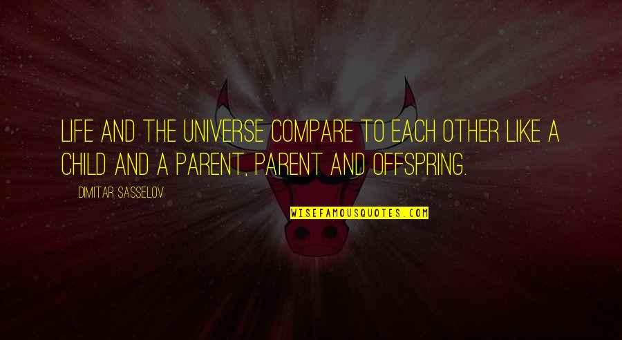 You Are A Child Of The Universe Quotes By Dimitar Sasselov: Life and the universe compare to each other You Are A Child Of The Universe Quotes By Dimitar Sasselov: Life and the universe compare to each other