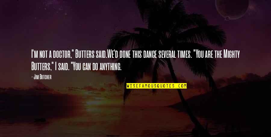 You Are A Dance Quotes By Jim Butcher: I'm not a doctor," Butters said.We'd done this You Are A Dance Quotes By Jim Butcher: I'm not a doctor," Butters said.We'd done this