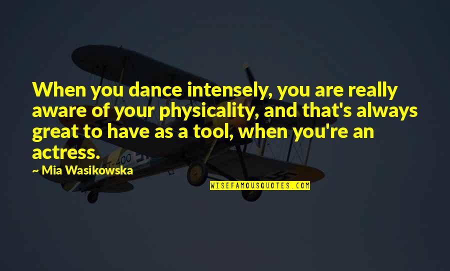 You Are A Dance Quotes By Mia Wasikowska: When you dance intensely, you are really aware