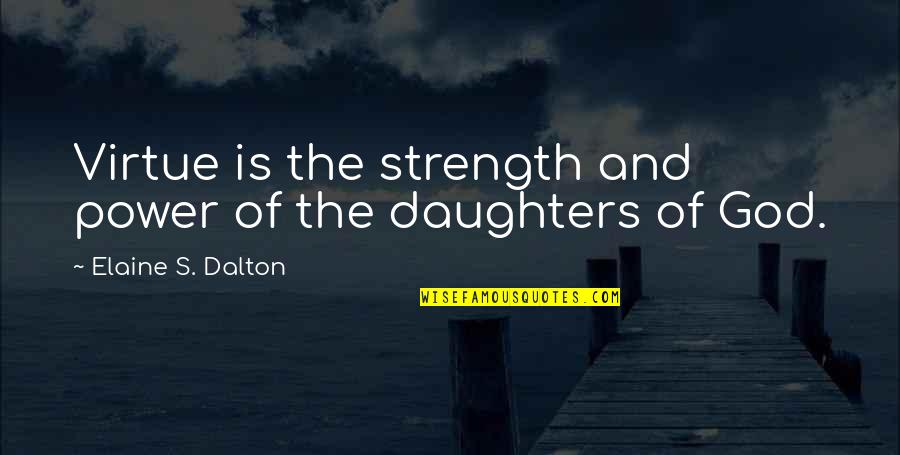 You Are A Daughter Of God Quotes By Elaine S. Dalton: Virtue is the strength and power of the