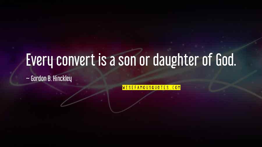 You Are A Daughter Of God Quotes By Gordon B. Hinckley: Every convert is a son or daughter of