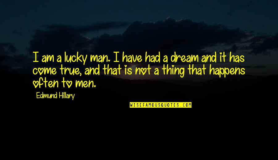 You Are A Dream Come True Quotes By Edmund Hillary: I am a lucky man. I have had You Are A Dream Come True Quotes By Edmund Hillary: I am a lucky man. I have had