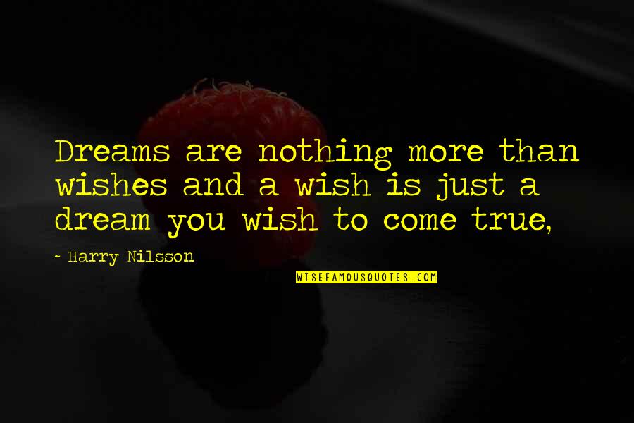 You Are A Dream Come True Quotes By Harry Nilsson: Dreams are nothing more than wishes and a You Are A Dream Come True Quotes By Harry Nilsson: Dreams are nothing more than wishes and a