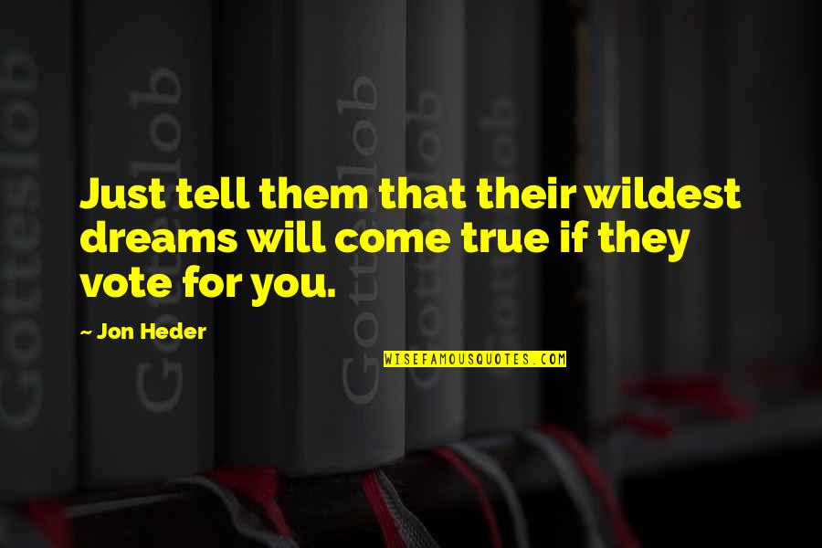 You Are A Dream Come True Quotes By Jon Heder: Just tell them that their wildest dreams will