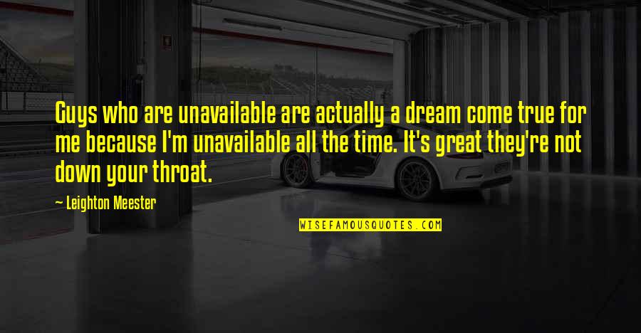 You Are A Dream Come True Quotes By Leighton Meester: Guys who are unavailable are actually a dream You Are A Dream Come True Quotes By Leighton Meester: Guys who are unavailable are actually a dream