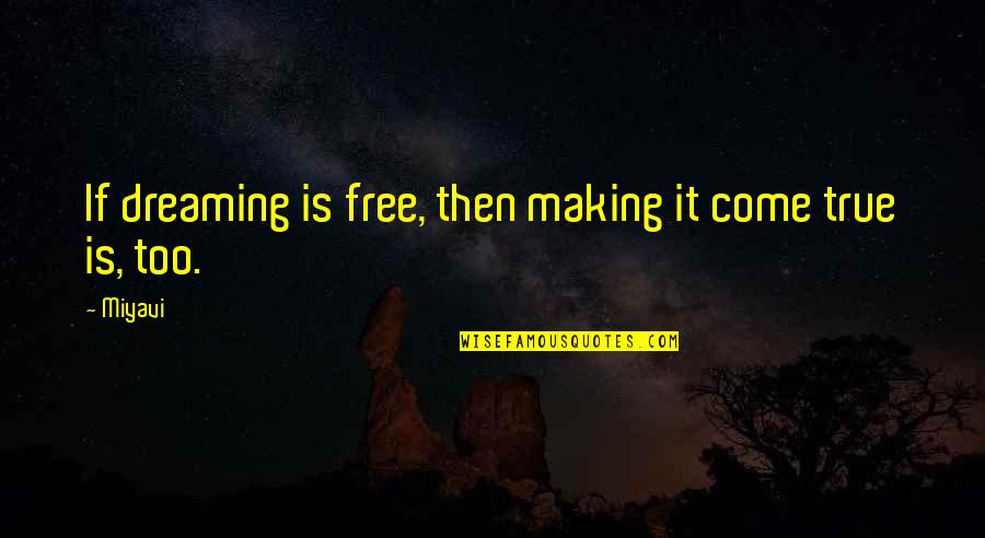 You Are A Dream Come True Quotes By Miyavi: If dreaming is free, then making it come