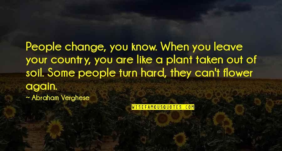 You Are A Flower Quotes By Abraham Verghese: People change, you know. When you leave your