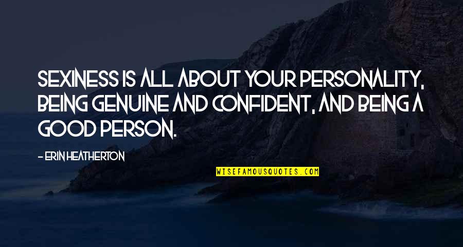 You Are A Genuine Person Quotes By Erin Heatherton: Sexiness is all about your personality, being genuine You Are A Genuine Person Quotes By Erin Heatherton: Sexiness is all about your personality, being genuine