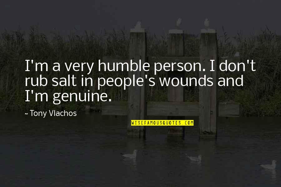 You Are A Genuine Person Quotes By Tony Vlachos: I'm a very humble person. I don't rub