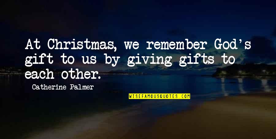 You Are A Gift From God Quotes By Catherine Palmer: At Christmas, we remember God's gift to us You Are A Gift From God Quotes By Catherine Palmer: At Christmas, we remember God's gift to us