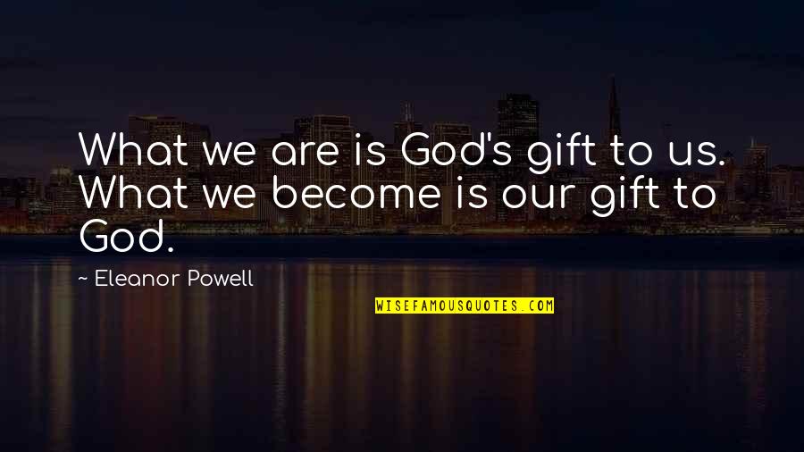You Are A Gift From God Quotes By Eleanor Powell: What we are is God's gift to us. You Are A Gift From God Quotes By Eleanor Powell: What we are is God's gift to us.